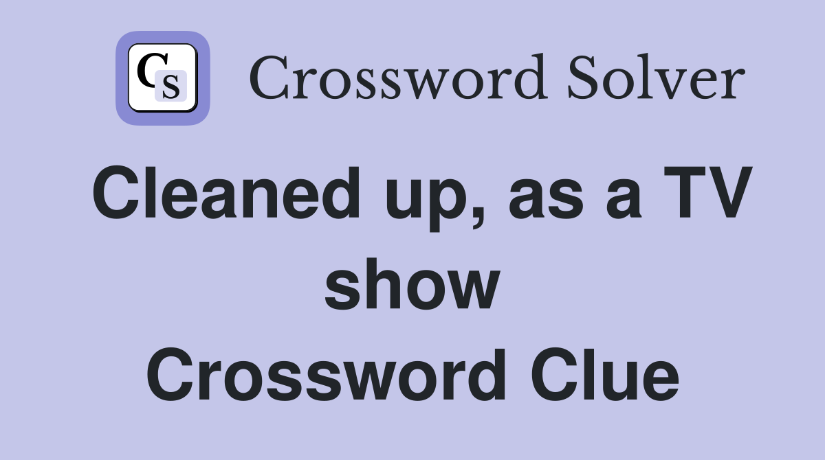 Cleaned up, as a TV show Crossword Clue