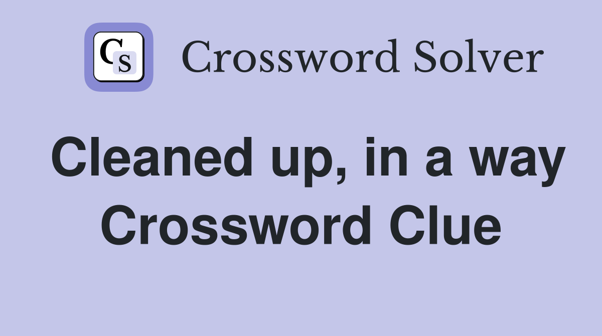 Cleaned up, in a way Crossword Clue