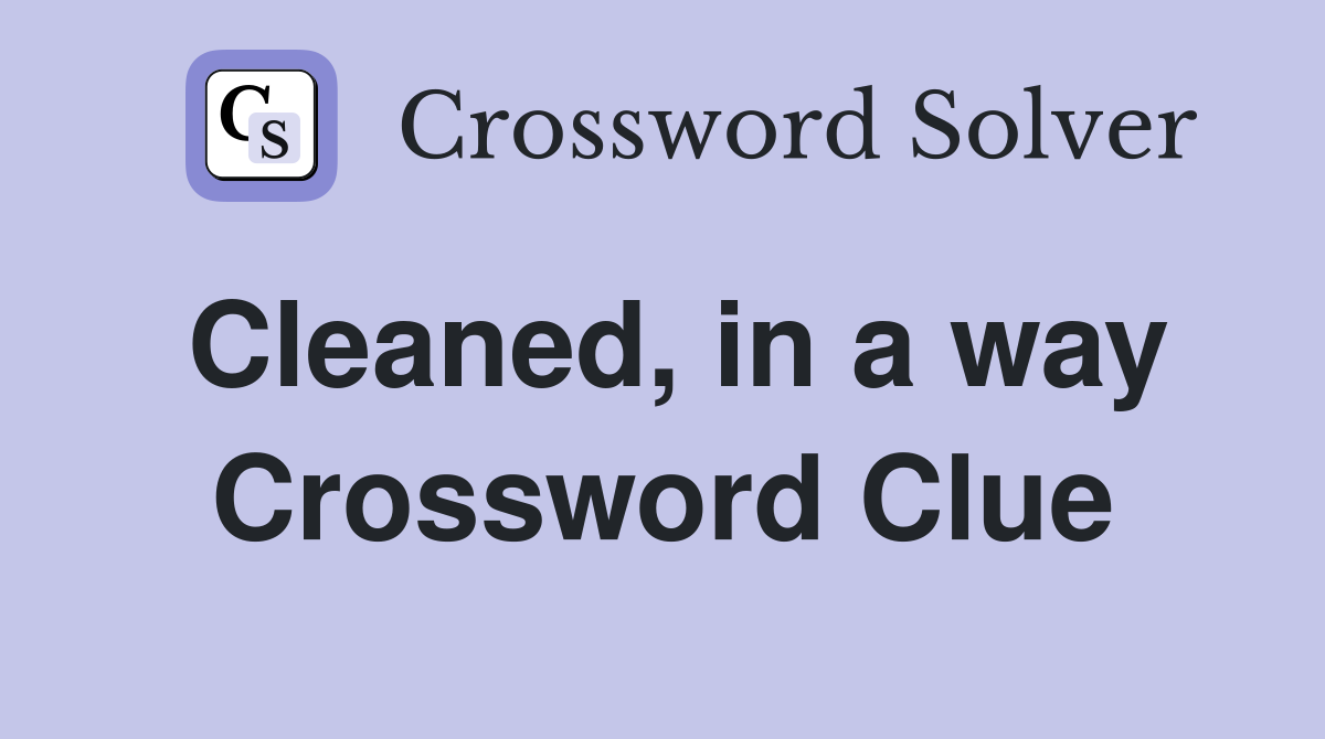 Cleaned, in a way Crossword Clue