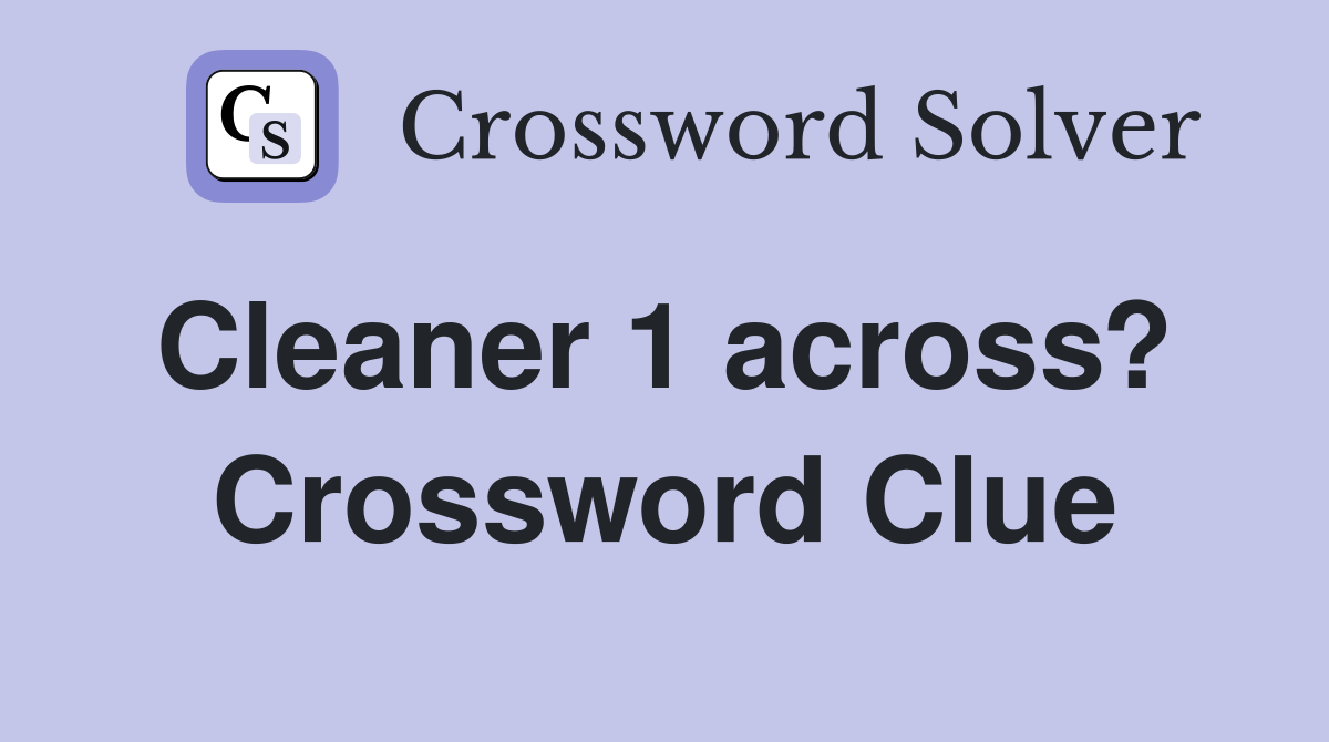Cleaner 1 across?  Crossword Clue
