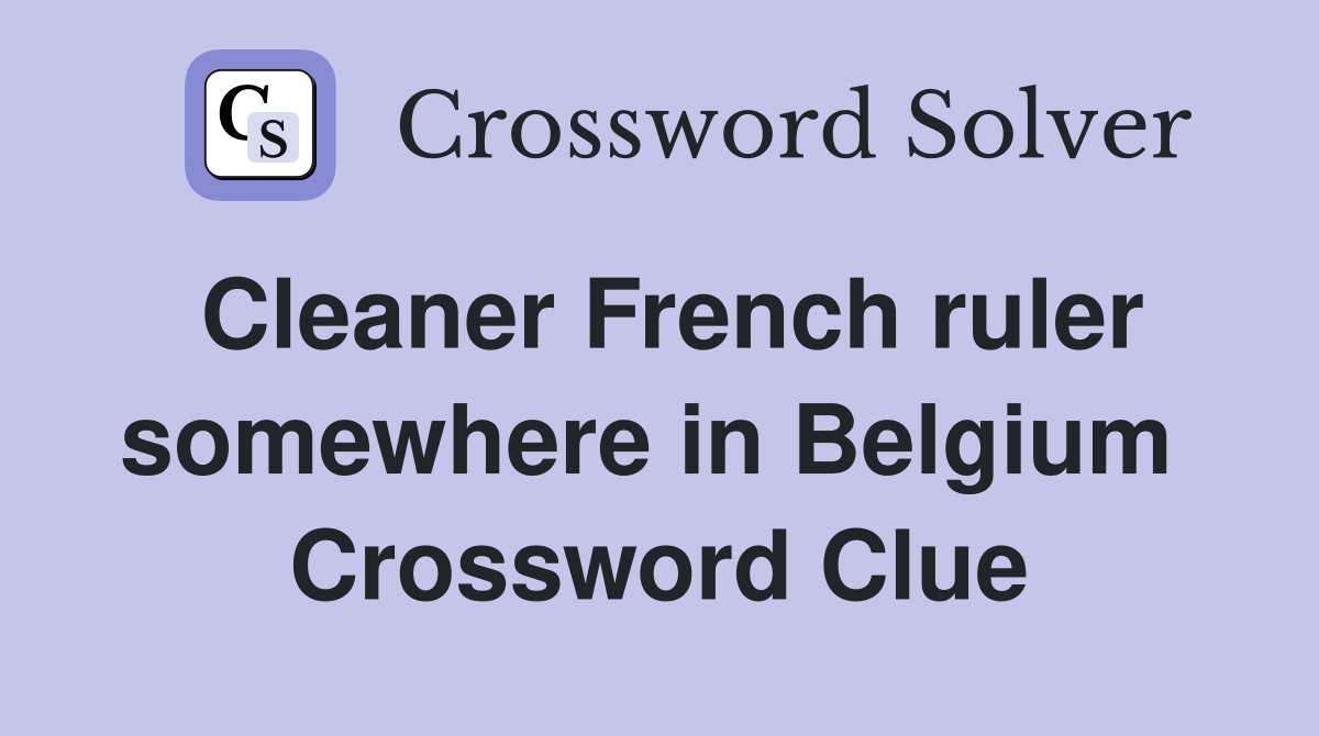 Cleaner French ruler somewhere in Belgium  Crossword Clue