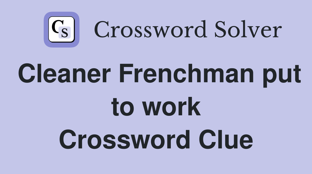 Cleaner Frenchman put to work Crossword Clue