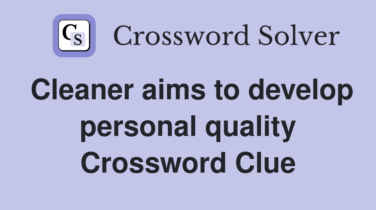 Cleaner aims to develop personal quality Crossword Clue