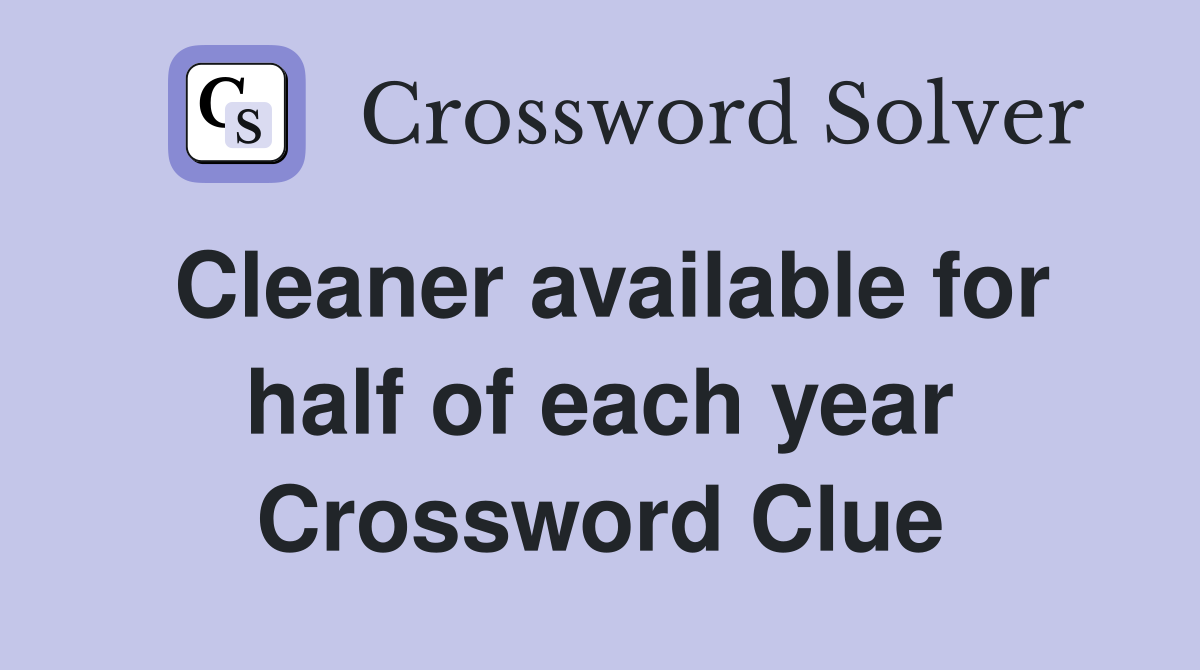 Cleaner available for half of each year Crossword Clue