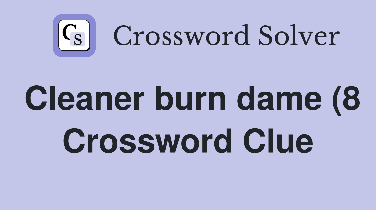 Cleaner burn dame (8) Crossword Clue Answers Crossword Solver Cleaner burn dame (8) Crossword Clue Answers Crossword Solver