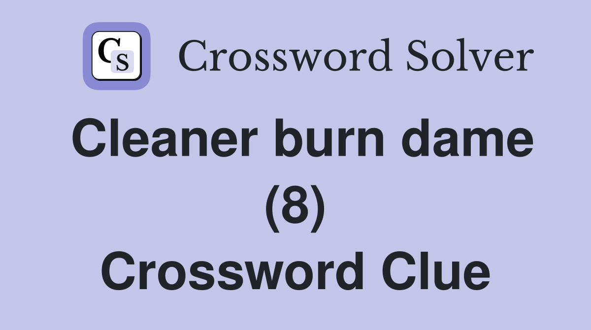 Cleaner burn dame (8) Crossword Clue Answers Crossword Solver