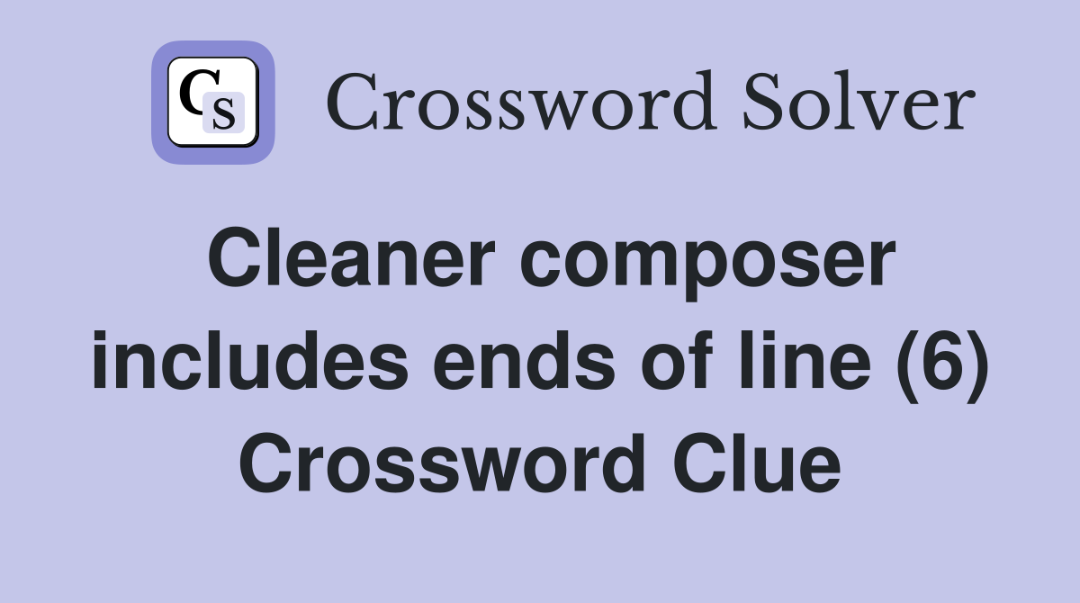 Cleaner composer includes ends of line (6) Crossword Clue