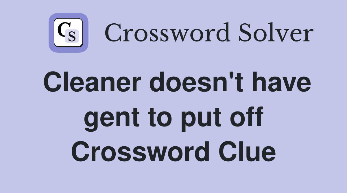 Cleaner doesn't have gent to put off Crossword Clue