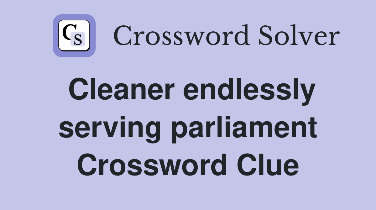 Cleaner endlessly serving parliament Crossword Clue