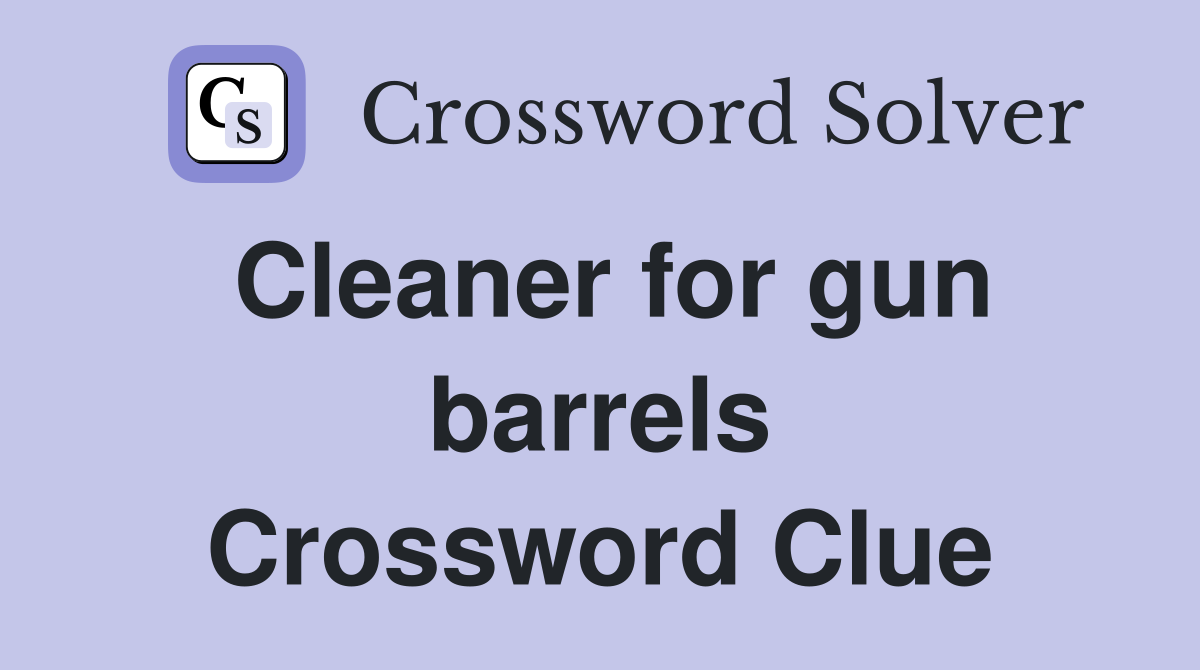 Cleaner for gun barrels Crossword Clue