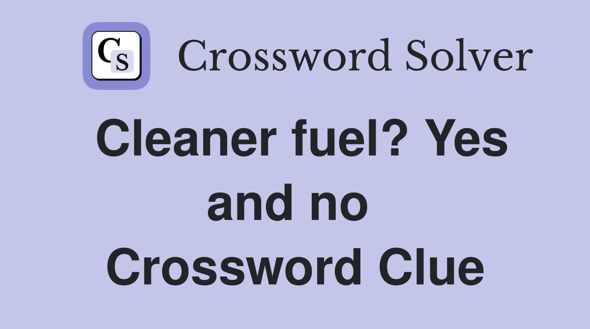 Cleaner fuel? Yes and no  Crossword Clue