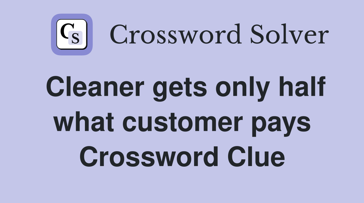 Cleaner gets only half what customer pays Crossword Clue