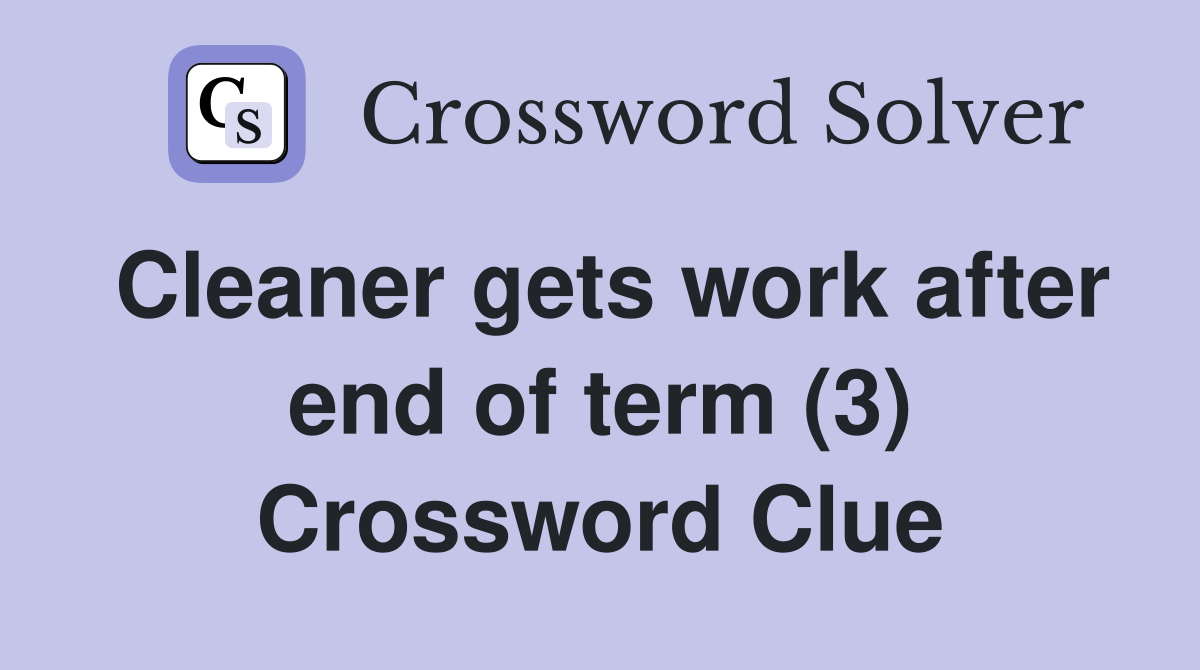 Cleaner gets work after end of term (3) Crossword Clue