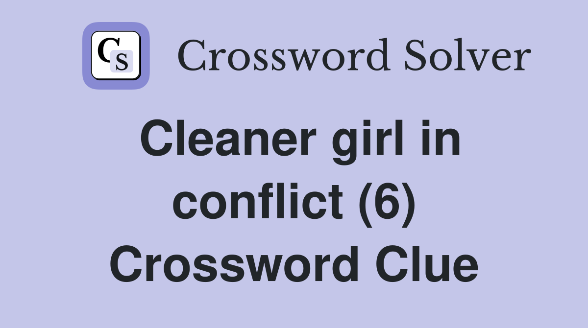 Cleaner girl in conflict (6) Crossword Clue
