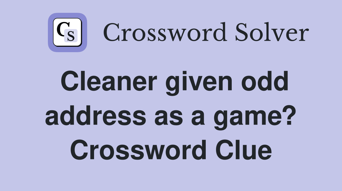 Cleaner given odd address as a game? Crossword Clue