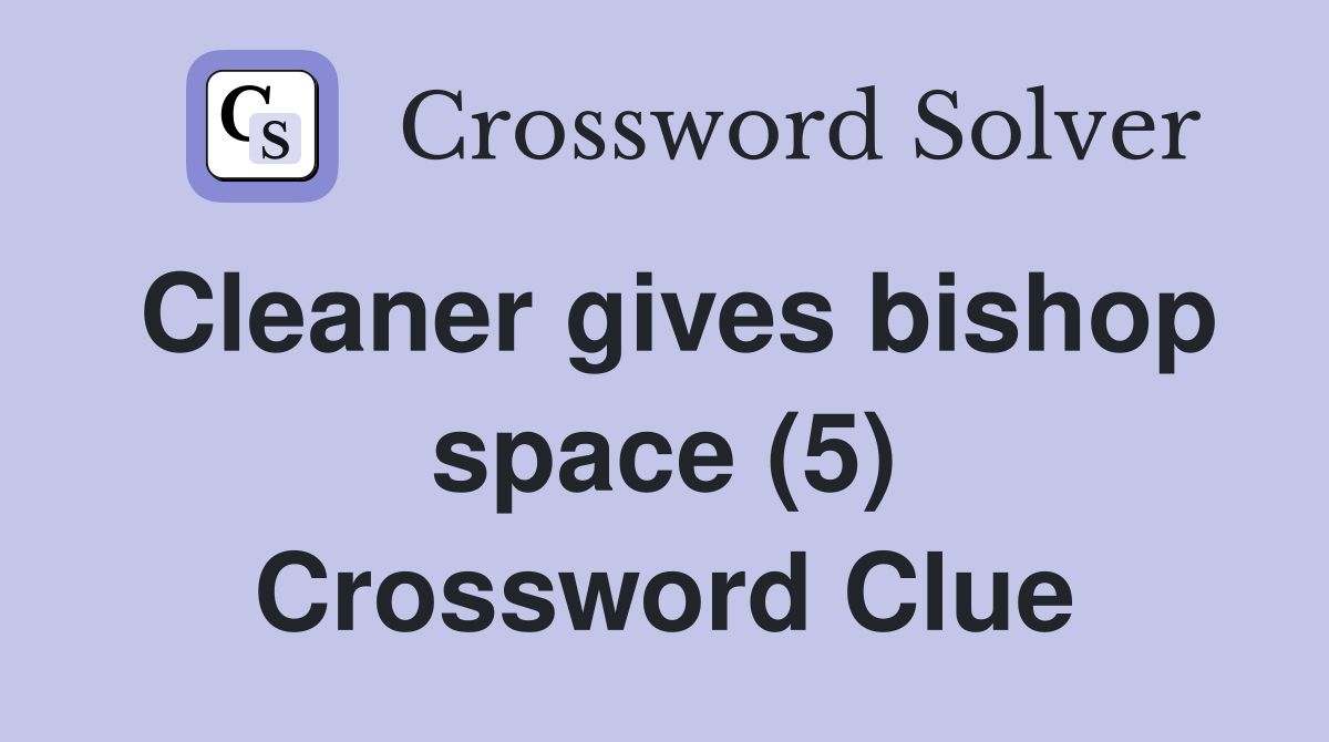 Cleaner gives bishop space (5) Crossword Clue