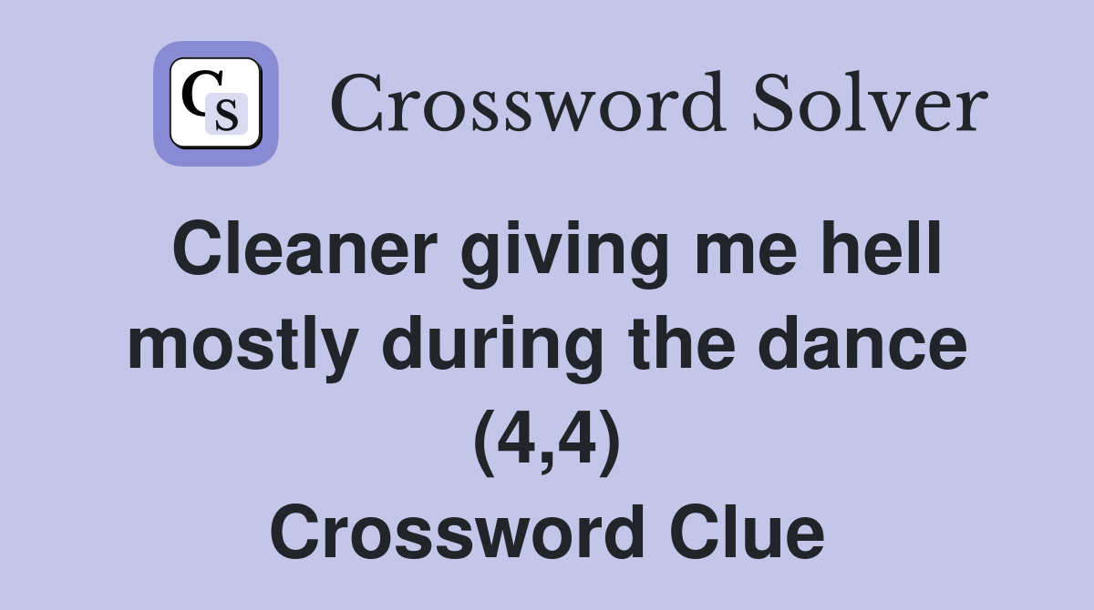 Cleaner giving me hell mostly during the dance (4,4) Crossword Clue