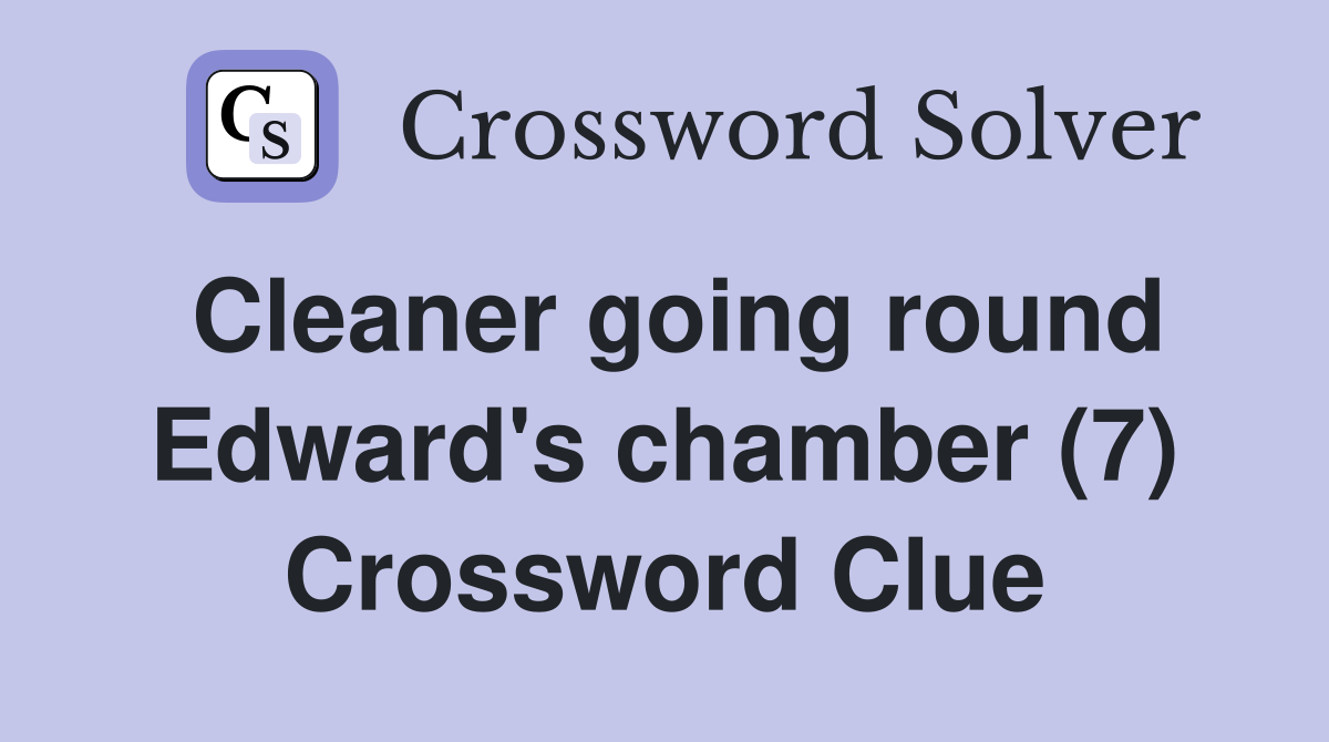 Cleaner going round Edward's chamber (7) Crossword Clue