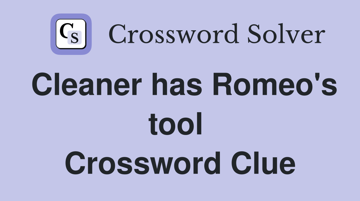 Cleaner has Romeo's tool  Crossword Clue