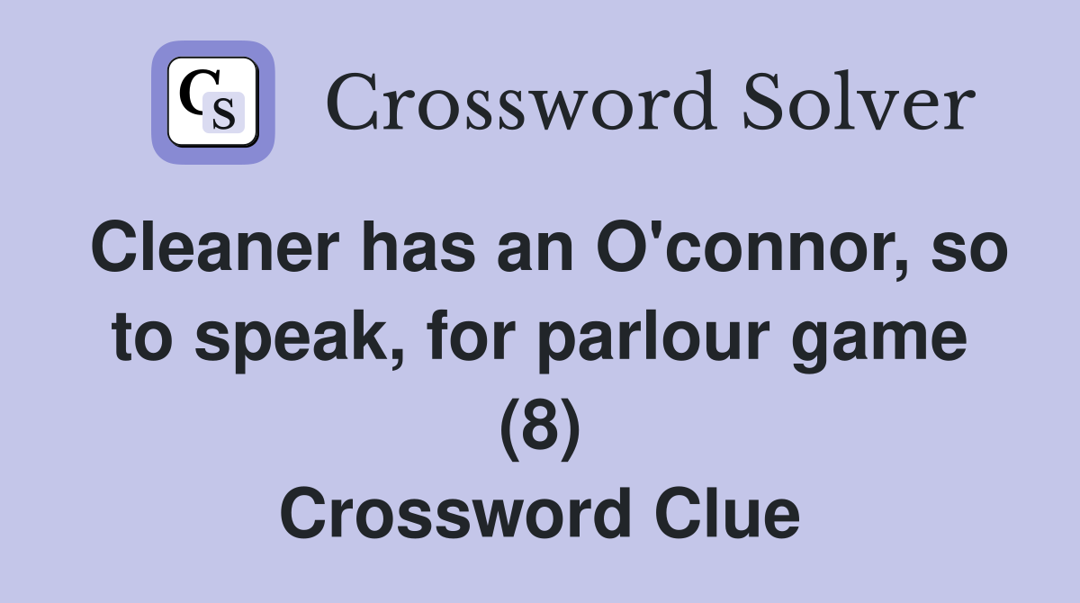 Cleaner has an O'connor, so to speak, for parlour game (8) Crossword Clue