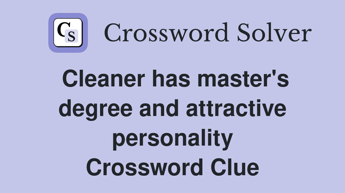 Cleaner has master's degree and attractive personality Crossword Clue