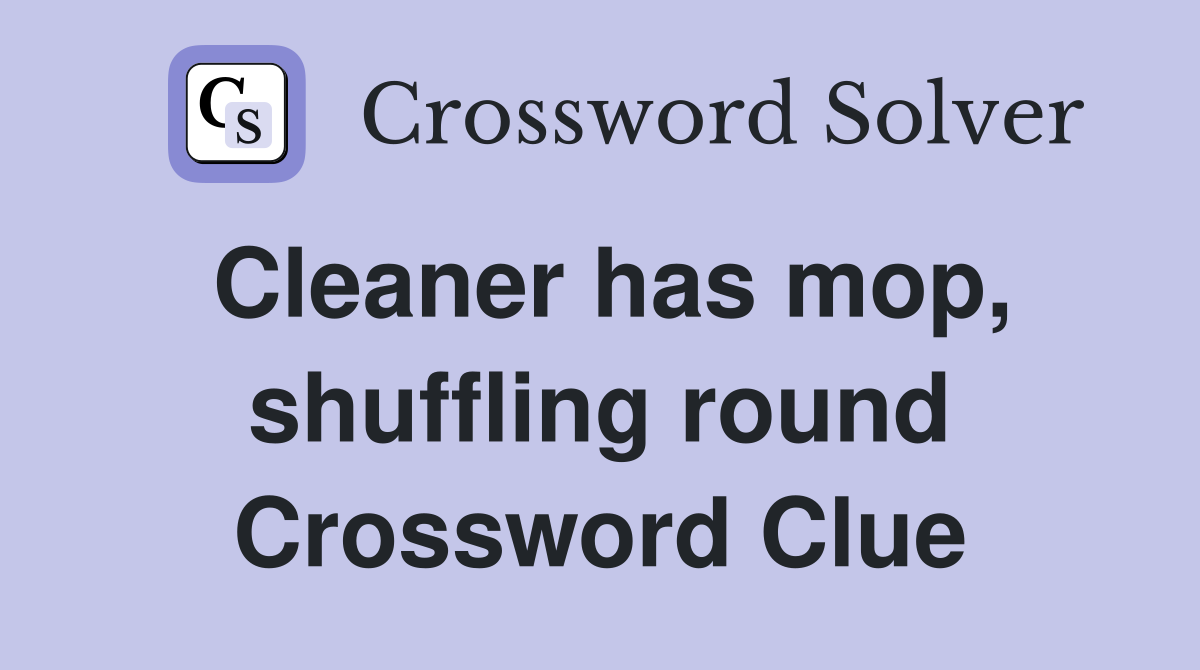 Cleaner has mop, shuffling round Crossword Clue