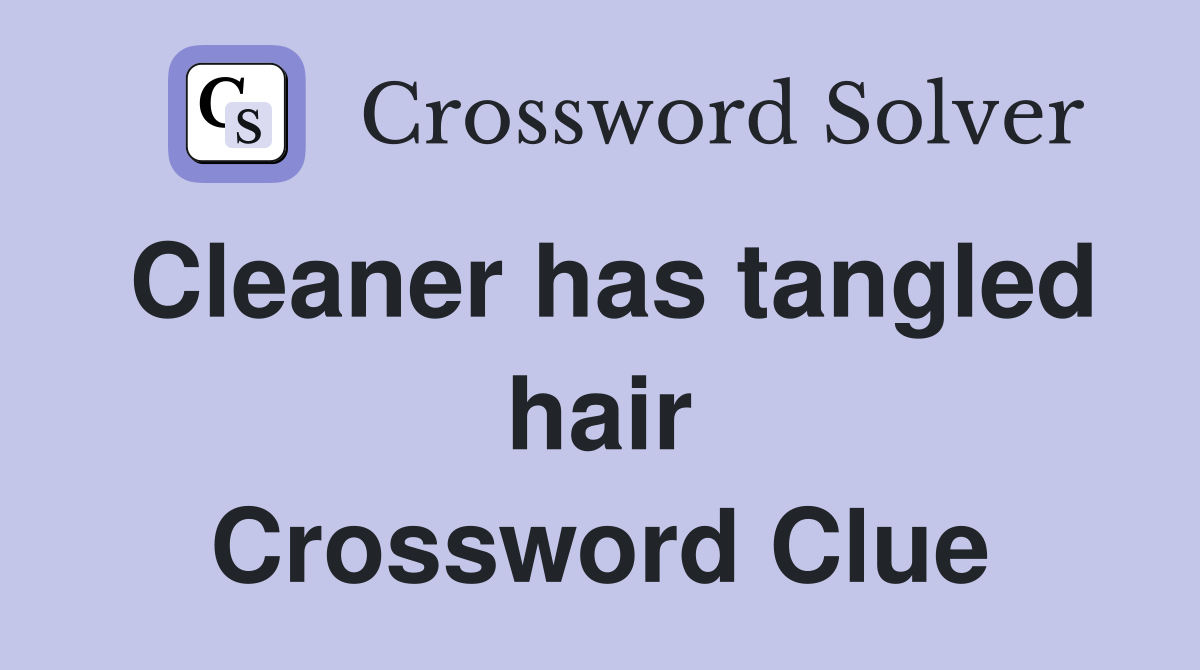 Cleaner has tangled hair Crossword Clue