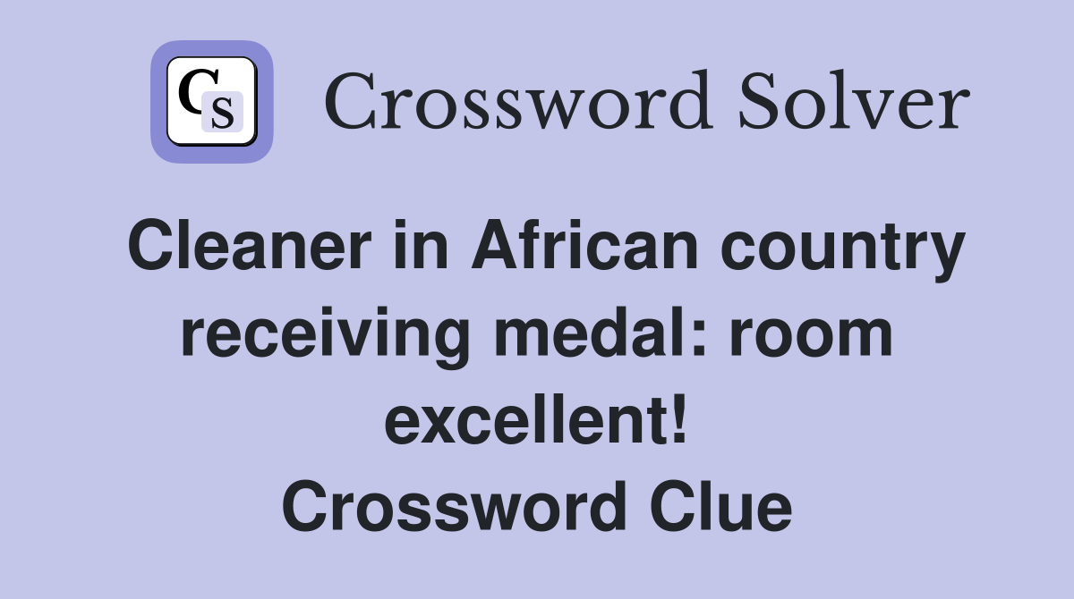 Cleaner in African country receiving medal: room excellent! Crossword Clue