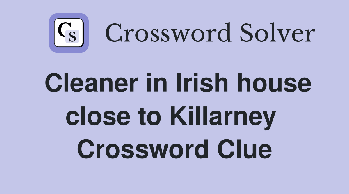 Cleaner in Irish house close to Killarney  Crossword Clue