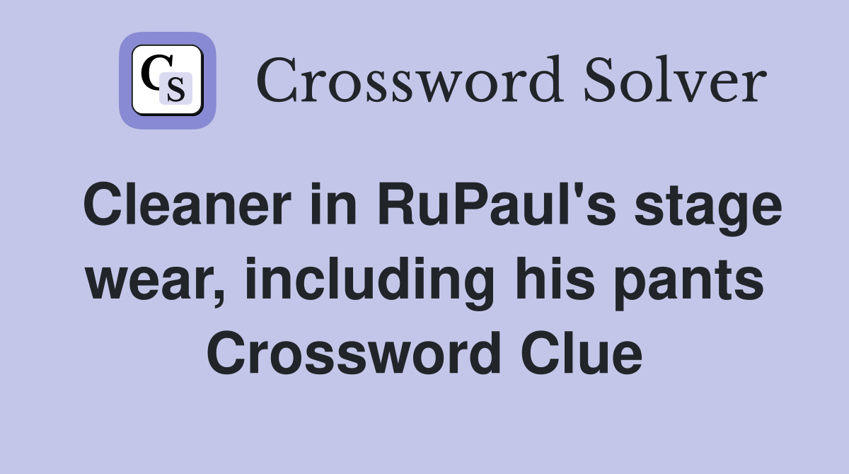 Cleaner in RuPaul's stage wear, including his pants Crossword Clue