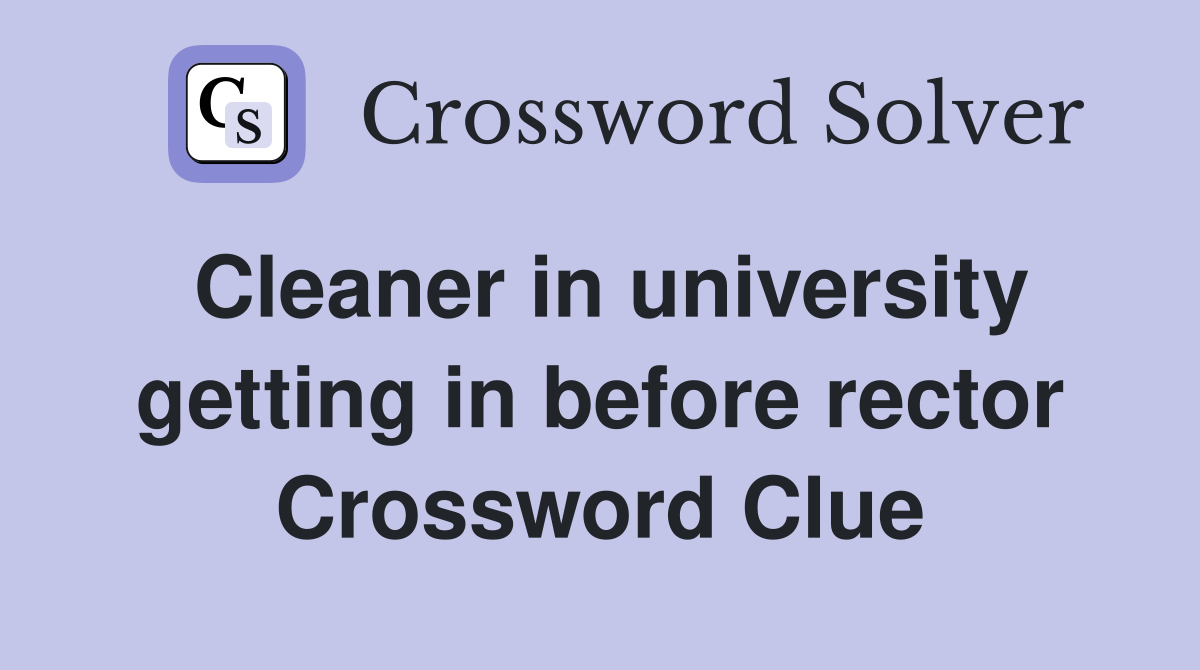 Cleaner in university getting in before rector Crossword Clue