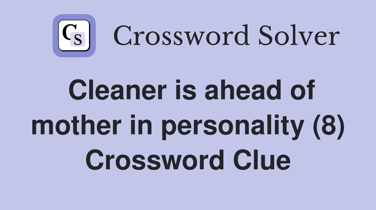 Cleaner is ahead of mother in personality (8) Crossword Clue