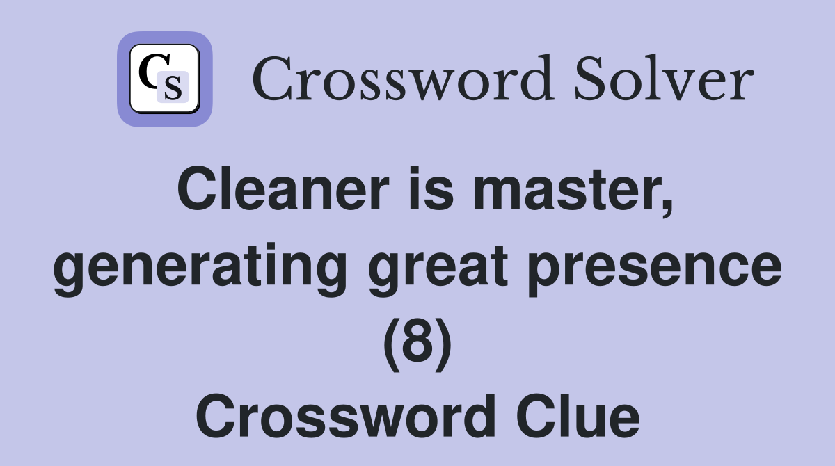 Cleaner is master, generating great presence (8) Crossword Clue