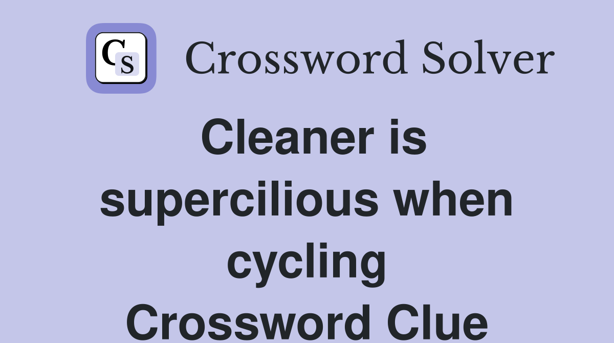 Cleaner is supercilious when cycling Crossword Clue