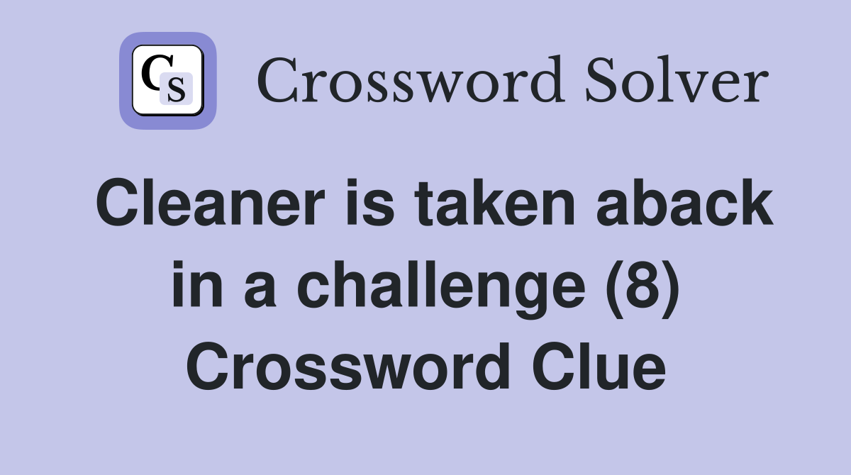 Cleaner is taken aback in a challenge (8) Crossword Clue