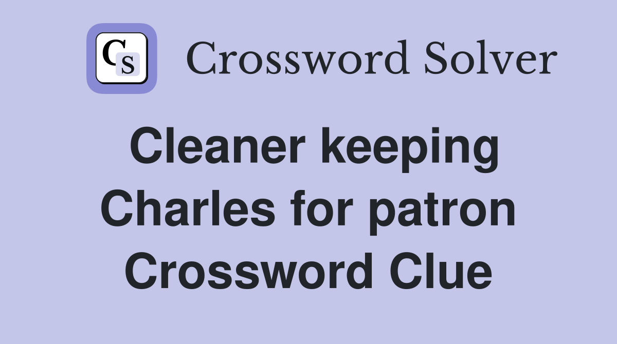Cleaner keeping Charles for patron Crossword Clue