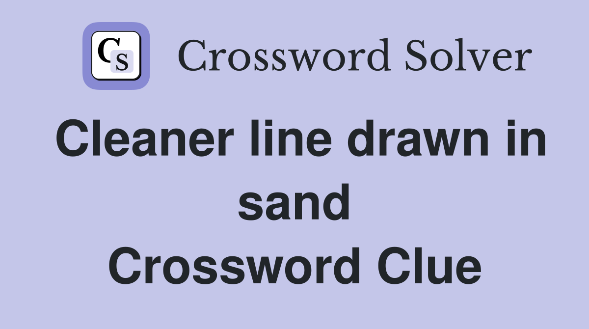 Cleaner line drawn in sand Crossword Clue