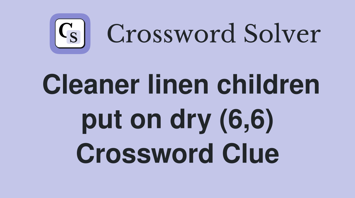 Cleaner linen children put on dry (6,6) Crossword Clue