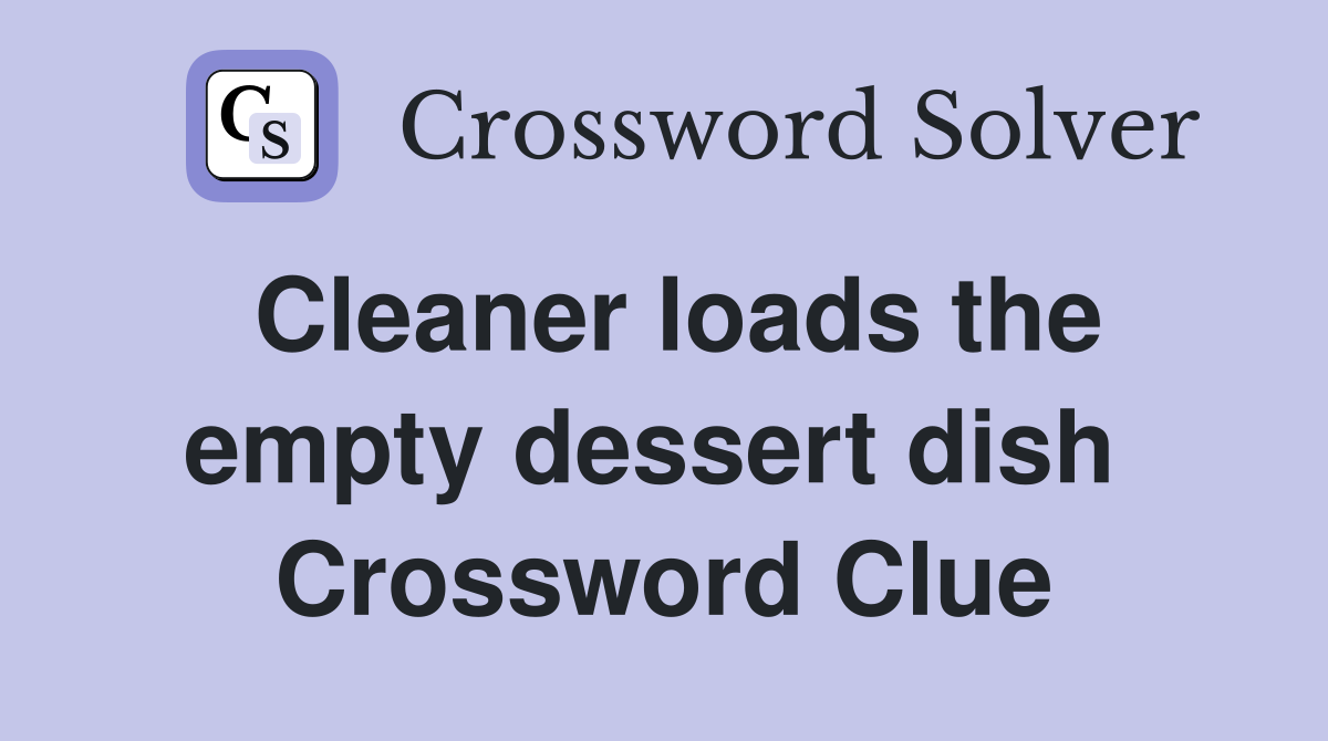 Cleaner loads the empty dessert dish  Crossword Clue