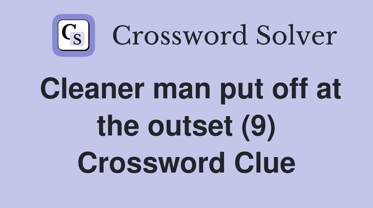 Cleaner man put off at the outset (9) Crossword Clue