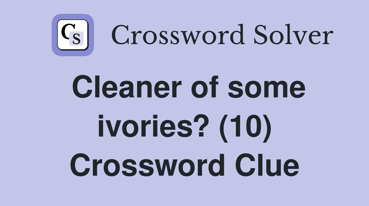Cleaner of some ivories? (10) Crossword Clue
