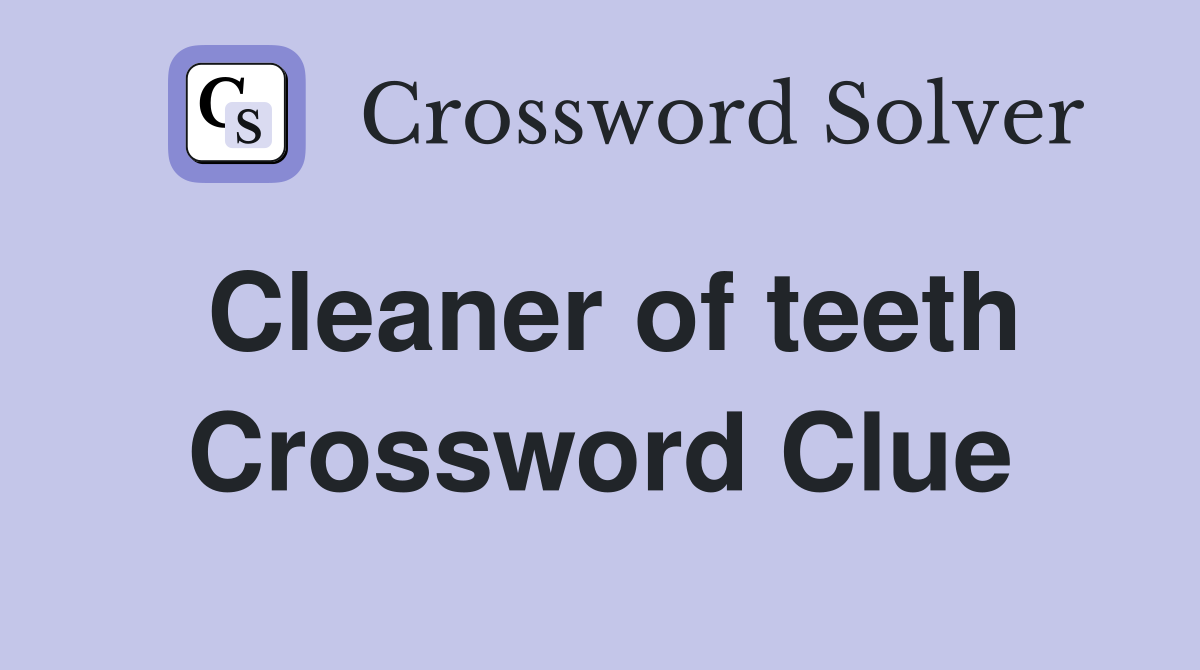 Cleaner of teeth Crossword Clue