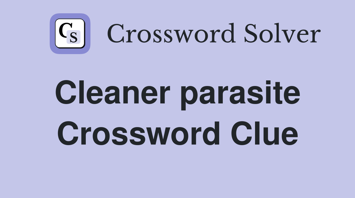 Cleaner parasite  Crossword Clue