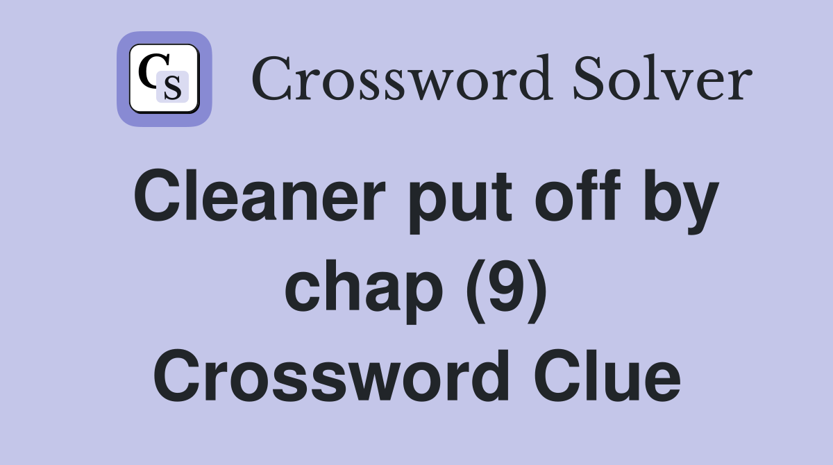 Cleaner put off by chap (9) Crossword Clue