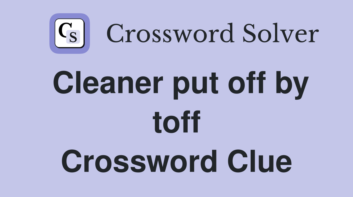 Cleaner put off by toff Crossword Clue