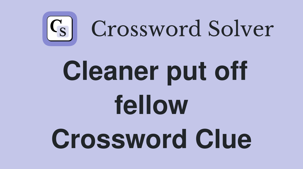 Cleaner put off fellow Crossword Clue