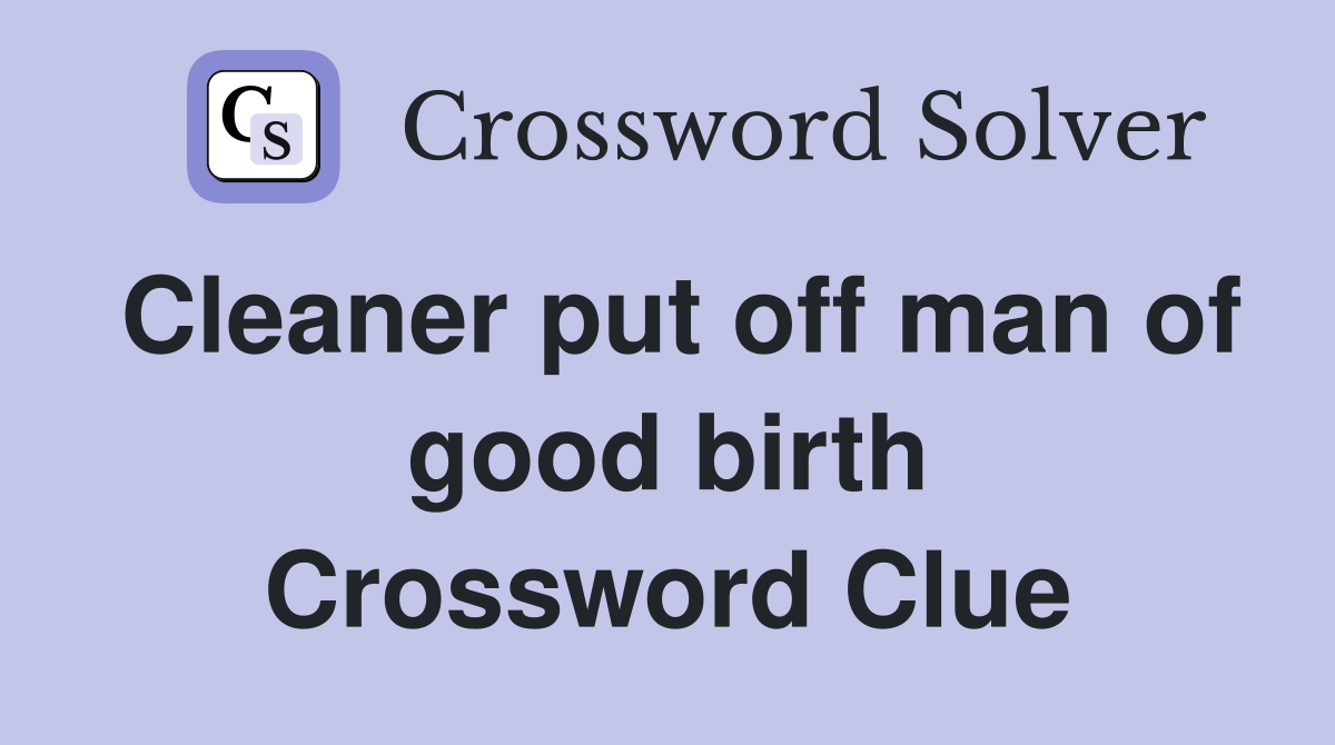 Cleaner put off man of good birth Crossword Clue