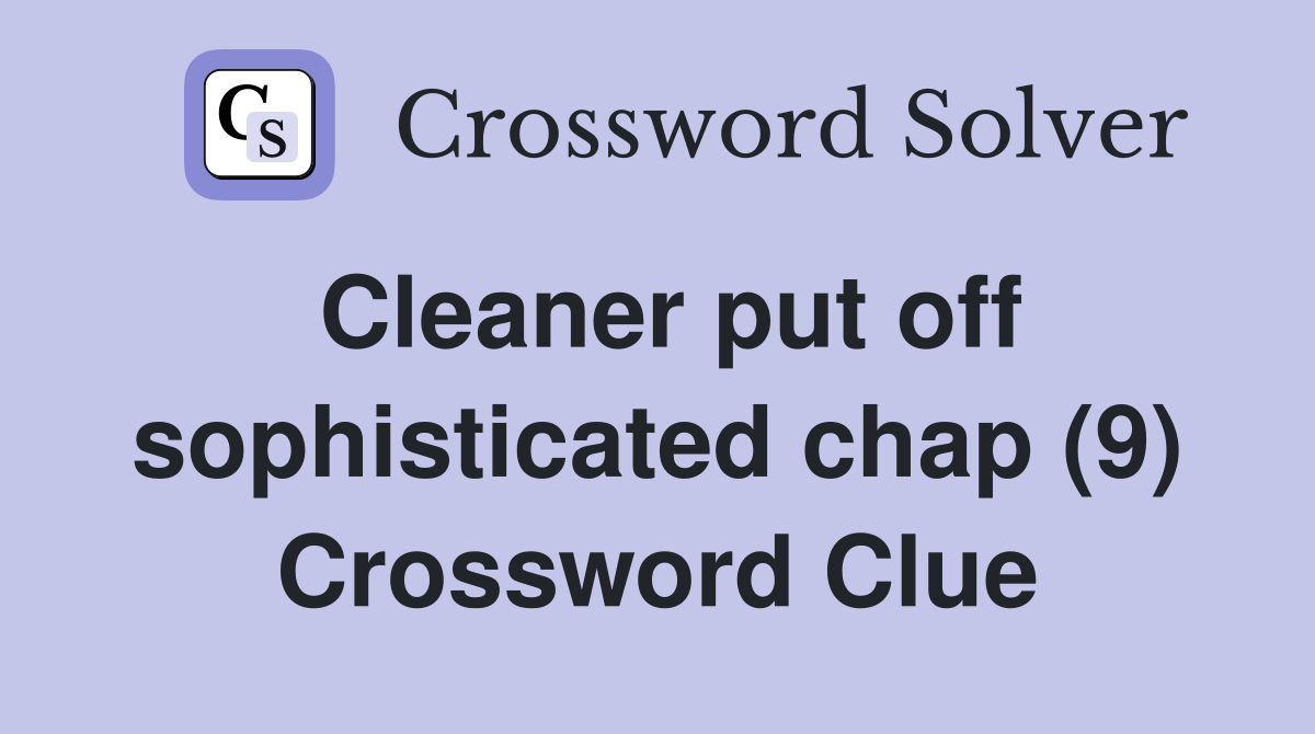 Cleaner put off sophisticated chap (9) Crossword Clue