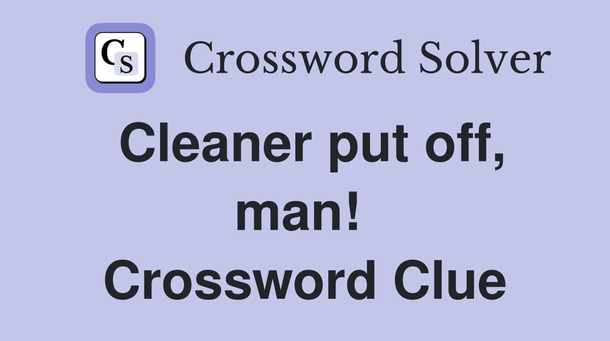 Cleaner put off, man!  Crossword Clue