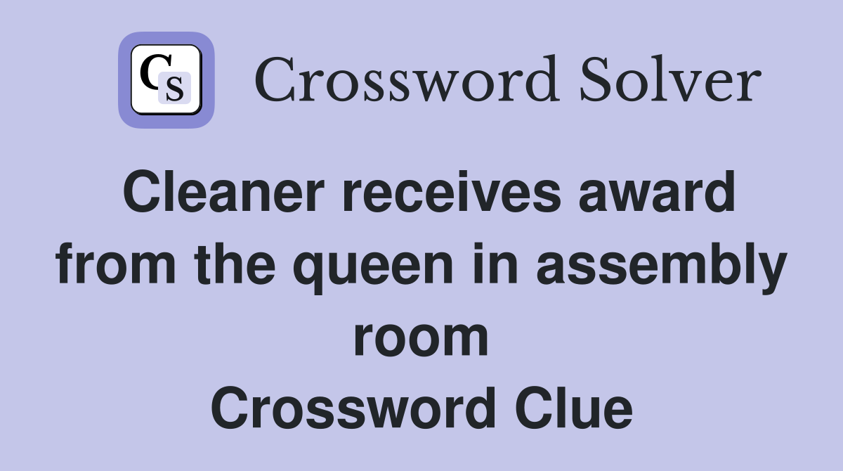 Cleaner receives award from the queen in assembly room Crossword Clue
